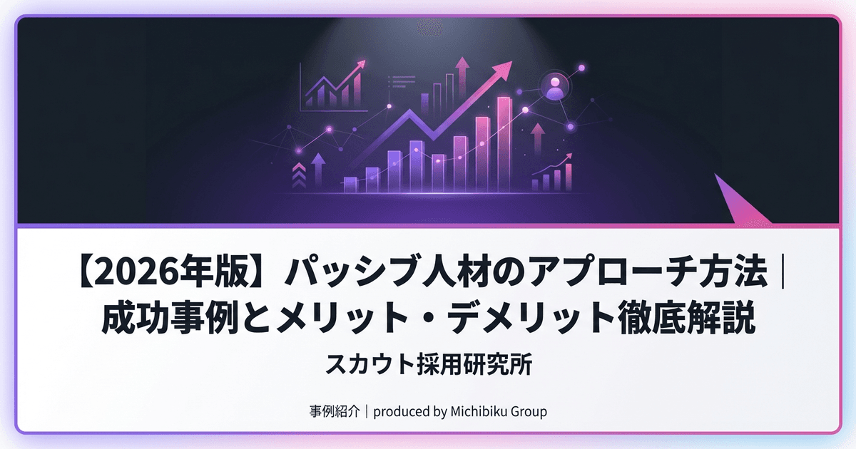 【2026年版】パッシブ人材のアプローチ方法|成功事例とメリット・デメリット徹底解説