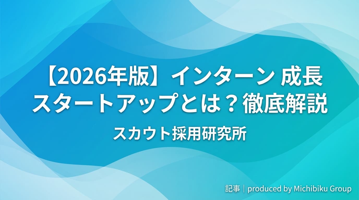 【2026年版】インターン 成長 スタートアップとは?徹底解説
