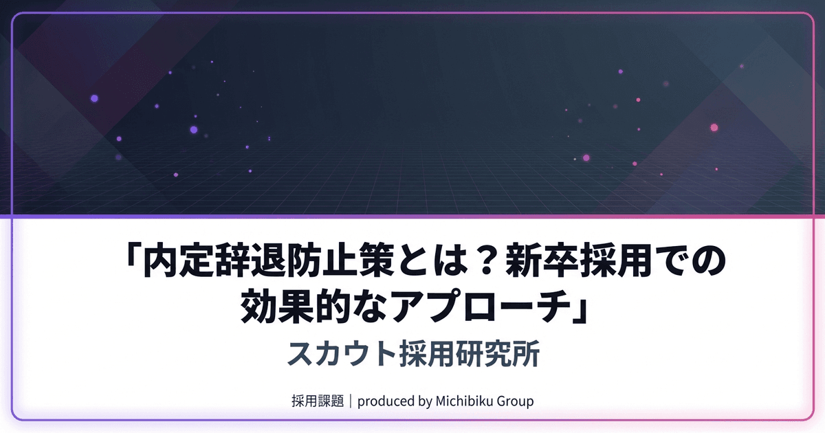 内定辞退防止策とは?新卒採用での効果的なアプローチ|基本から実践方法まで解説