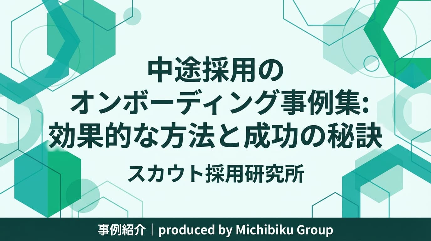 中途採用のオンボーディング事例集:効果的な方法と成功の秘訣