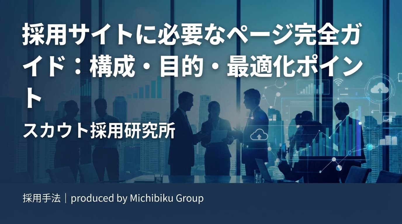採用サイトに必要なページ完全ガイド:構成・目的・最適化ポイント