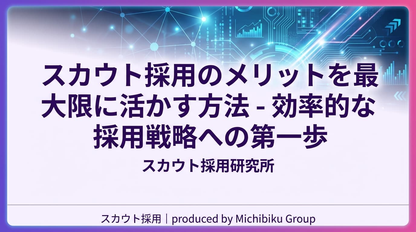 スカウト採用のメリットを最大限に活かす方法 - 効率的な採用戦略への第一歩