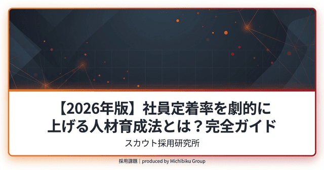 【2026年版】社員定着率を劇的に上げる人材育成法とは?完全ガイド | スカウト採用研究所